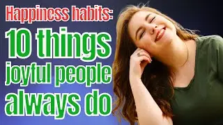 10 Things Joyful People Always Do!