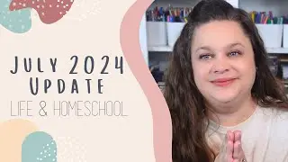 July 2024 Month End Review | Life and Homeschool Update