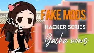 Fake Mods//Hacker Series//Gacha News