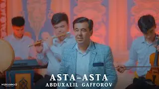 Абдухалил Гаффоров -Аста аста / Abduxalil Gafforov-Asta-asta / 2024
