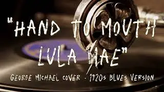 Hand to Mouth - George Michael - Cover (1920s Blues Version by Lula Mae)
