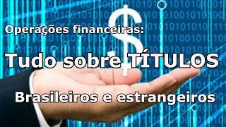 Operações financeiras, tudo sobre títulos, Brasileiros e estrangeiros.