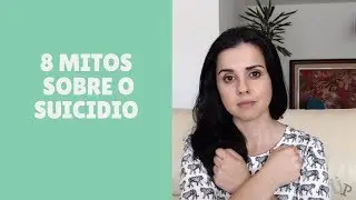 8 Mitos sobre o Suicidio | Usando a Psicologia