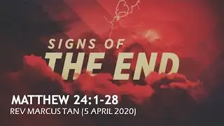 05/04/2020: Rev Marcus Tan - Signs of the End (Matthew 24:1-28)