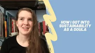 How I got into Sustainability | The Sustainable Doula