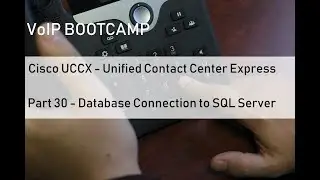 VoIP BOOTCAMP - Part 30 - Cisco UCCX Database Connection to SQL Server