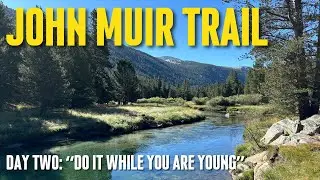 Backpacking the John Muir Trail Solo | Day 2: “Do it while you’re young!”