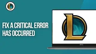 How To Fix A Critical Error Has Occurred In League Of Legends