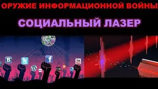Оружие массового поражения в информационной войне - СОЦИАЛЬНЫЙ ЛАЗЕР! 