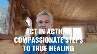 ACT in Action  Compassionate Steps to True Healing