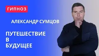 Гипноз Путешествие в будущее от Александра Сумцова
