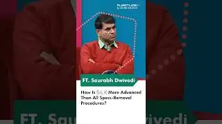 How Is SILK More Advanced Than All Specs Removal Procedures? Explained by Dr. Mahipal | Planet Lasik