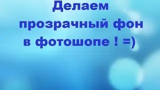 Как сделать прозрачный фон у картинки в фотошопе.
