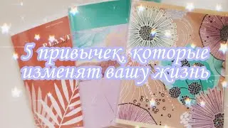 5 ПРИВЫЧЕК, КОТОРЫЕ ИЗМЕНЯТ ВАШУ ЖИЗНЬ