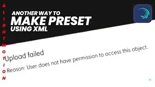 Alight Motion Tutorial - How to make Preset using XML File | Upload Failed