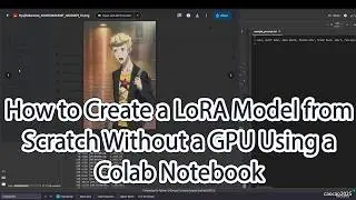 How to Create a LoRA Model from Scratch Without a GPU Using a Colab Notebook