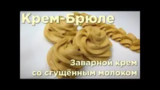 Заварной крем со сгущённым молоком. Крем-Брюле.