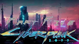 Cyberpunk 2077 - Part Five