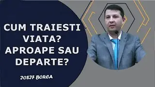 Iosif Borca - Cum îți trăiești viața? aproape sau departe? Luca 15:11. Predica 2024
