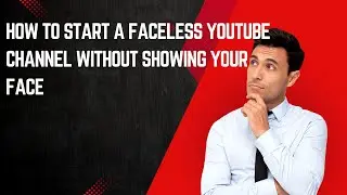How to Start a Faceless YouTube Channel Without Showing Your Face