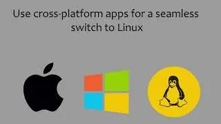 Use cross-platform apps for a seamless switch to Linux from Windows