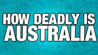 HOW DEADLY IS AUSTRALIA?
