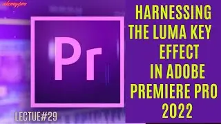 Mastering Transparency: The Luma Key Effect in Adobe Premiere Pro | Lecture 29