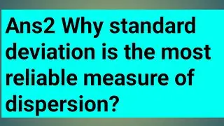 Ans2 Why standard deviation is the most reliable measure of dispersion?