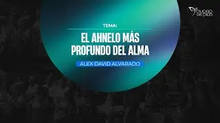 El Anhnelo más Profundo del Alma | Alex David Alvarado
