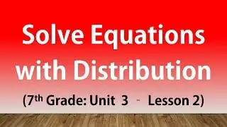 Solve Equations with Distribution (7th Grade Unit 3 Lesson 2)