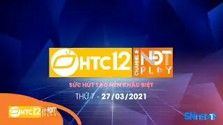 HTC12 - Channel NĐTPlay | 27.03.2021 