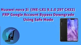 Huawei nova 3i (INE-LX1 9.1.0 297 C432) FRP Google Account Bypass Downgrade Using Safe Mode