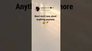 Now I don't care about Anything anymore 🙂🥀 