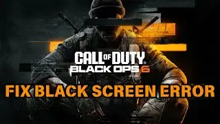 How To Fix Call of Duty Black Ops 6 Black Screen Error On PC