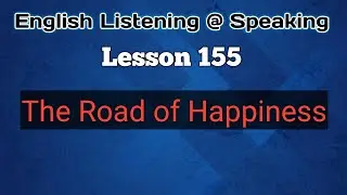 The Road of Happiness - English Listening @ Speaking - Lesson 155