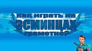 КАК ГРАМОТНО ИГРАТЬ НА ЭСМИНЦАХ | СОВЕТЫ