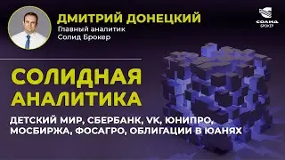 ДЕТСКИЙ МИР, СБЕРБАНК, VK, ЮНИПРО, МОСБИРЖА, ФОСАГРО, ОБЛИГАЦИИ В ЮАНЯХ. СОЛИДНАЯ АНАЛИТИКА #58