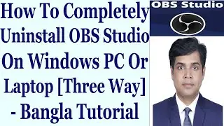 How To Completely Uninstall OBS Studio On Windows PC/Laptop [Three Way] - Bangla Tutorial