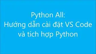 Python All: Hướng dẫn cài đặt VS Code và tích hợp Python