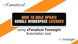 Bulk update Google Workspace licenses using xFanatical Foresight automation tool