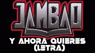 Jambao - y ahora quieres (letra)