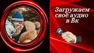 Как загрузить своё аудио в ВК.