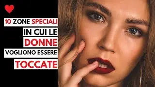 10 zone del corpo in cui le donne vogliono essere toccate. QUANDO, COME E DOVE toccarla.