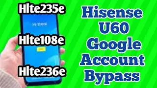 Hisense U60 [HLTE108E] [HLTE235E] [HLTE236E] Google Account Bypass 2024 / Hisense Frp Bypass /