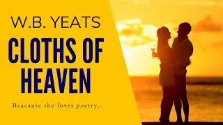 Cloths of Heaven by W B Yeats