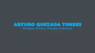Arturo Quezada - REEL 2019 - Realizador, Docente y Diseñador Audiovisual