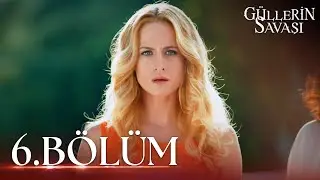Güllerin Savaşı 6. Bölüm