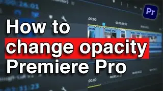 how to change opacity in Premiere Pro