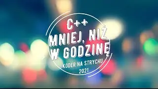 C++ mniej, niż w godzinę | Wszystko co najważniejsze | 2021