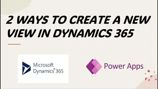 How to Create Custom Views in Dynamics 365 and Power Apps
